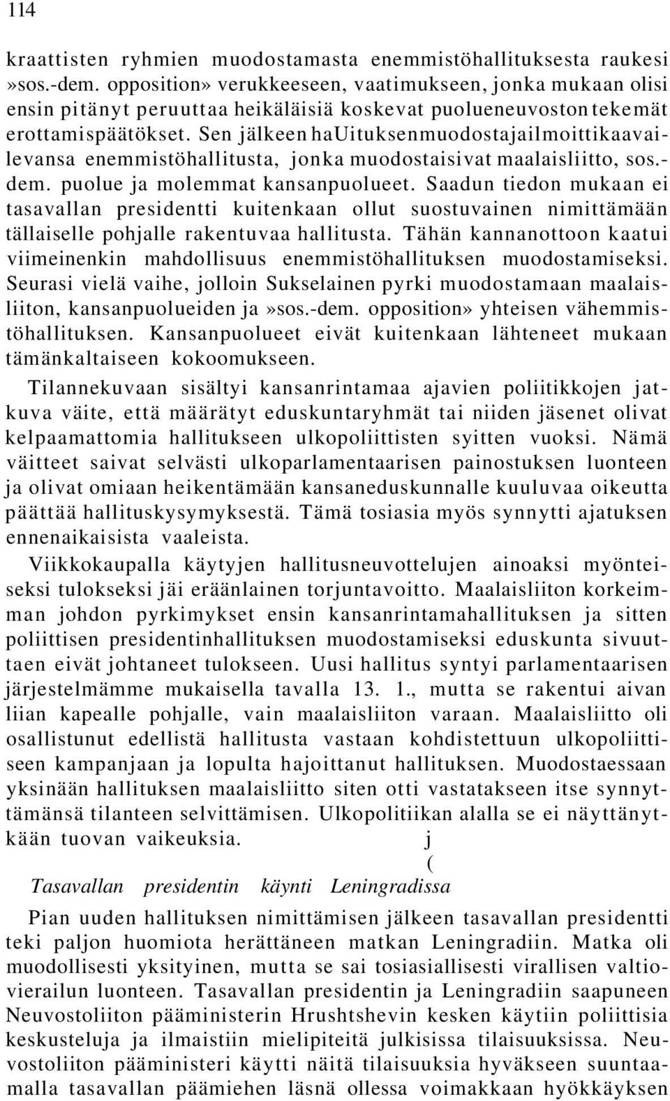 Sen jälkeen hauituksenmuodostajailmoittikaavailevansa enemmistöhallitusta, jonka muodostaisivat maalaisliitto, sos.- dem. puolue ja molemmat kansanpuolueet.