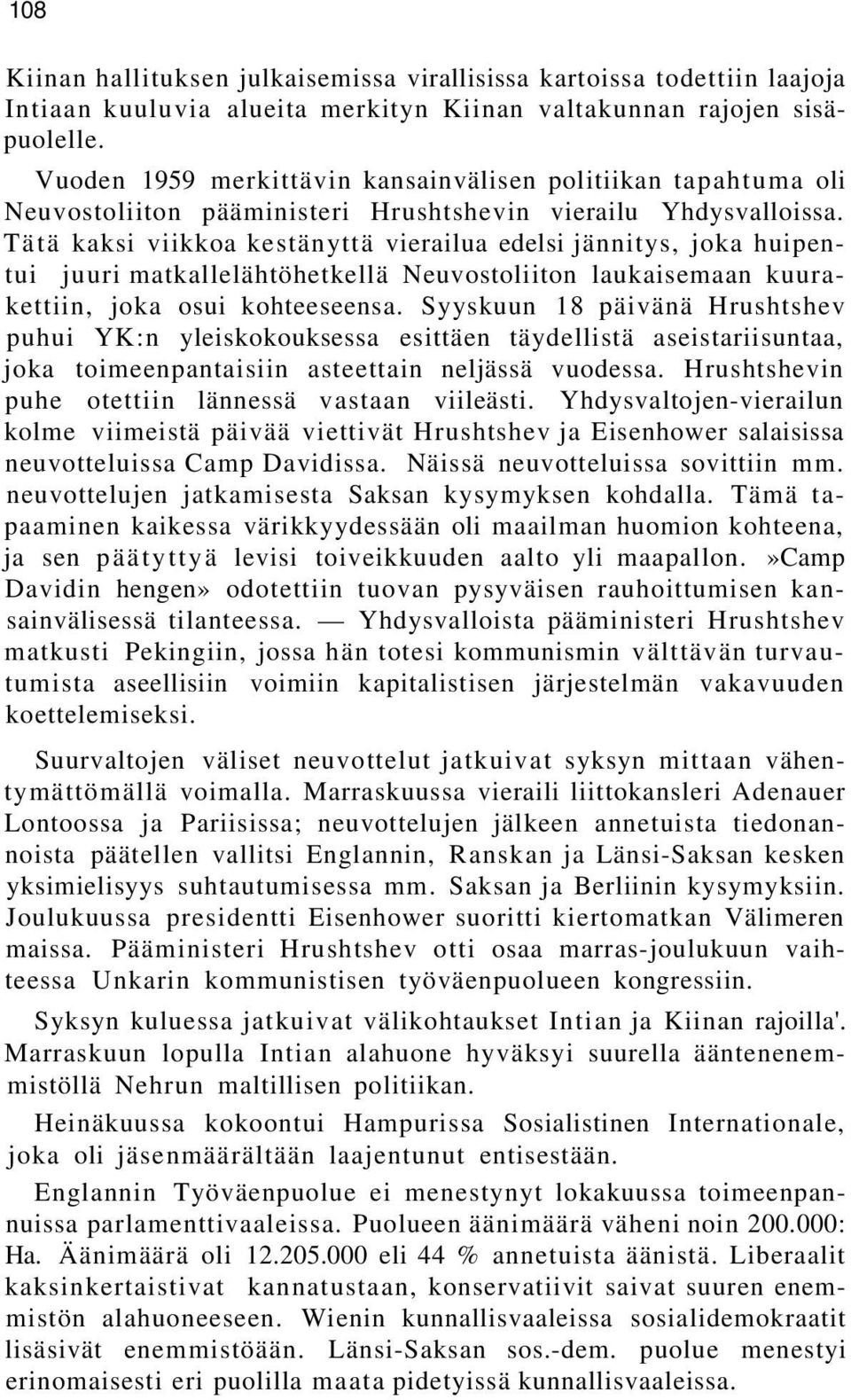 Tätä kaksi viikkoa kestänyttä vierailua edelsi jännitys, joka huipentui juuri matkallelähtöhetkellä Neuvostoliiton laukaisemaan kuurakettiin, joka osui kohteeseensa.