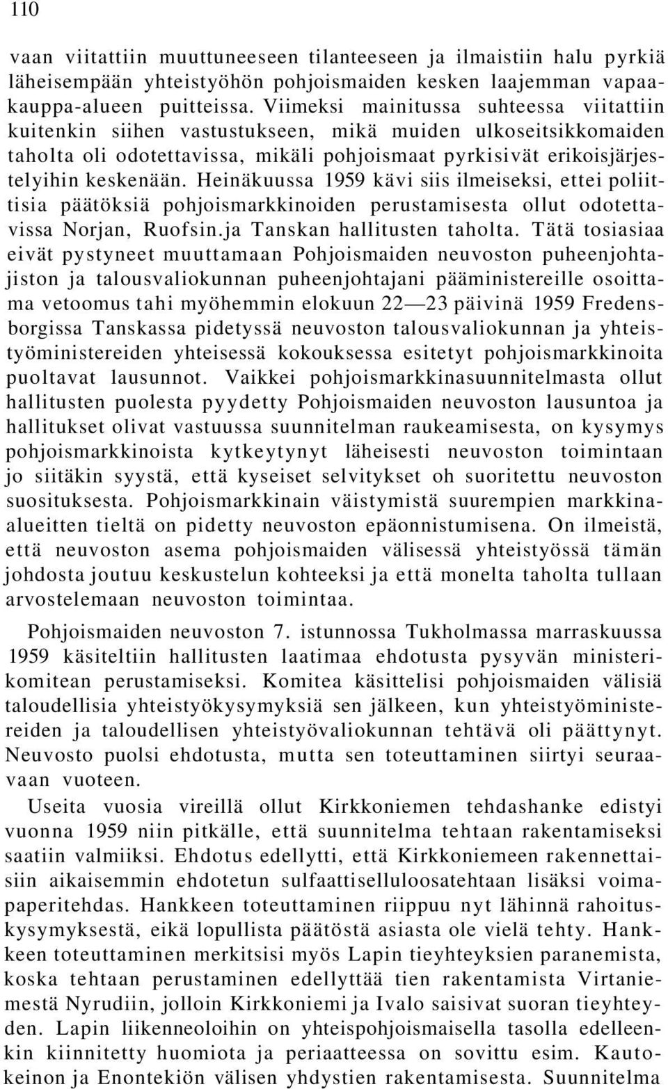 Heinäkuussa 1959 kävi siis ilmeiseksi, ettei poliittisia päätöksiä pohjoismarkkinoiden perustamisesta ollut odotettavissa Norjan, Ruofsin.ja Tanskan hallitusten taholta.