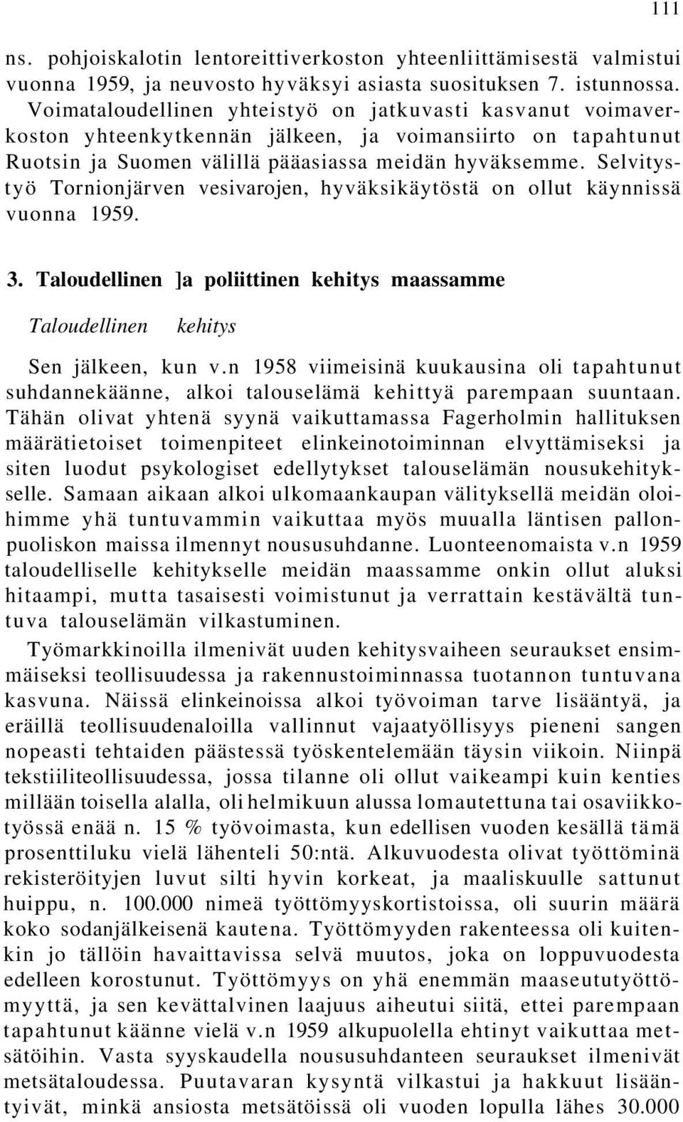Selvitystyö Tornionjärven vesivarojen, hyväksikäytöstä on ollut käynnissä vuonna 1959. 3. Taloudellinen ]a poliittinen kehitys maassamme Taloudellinen kehitys Sen jälkeen, kun v.