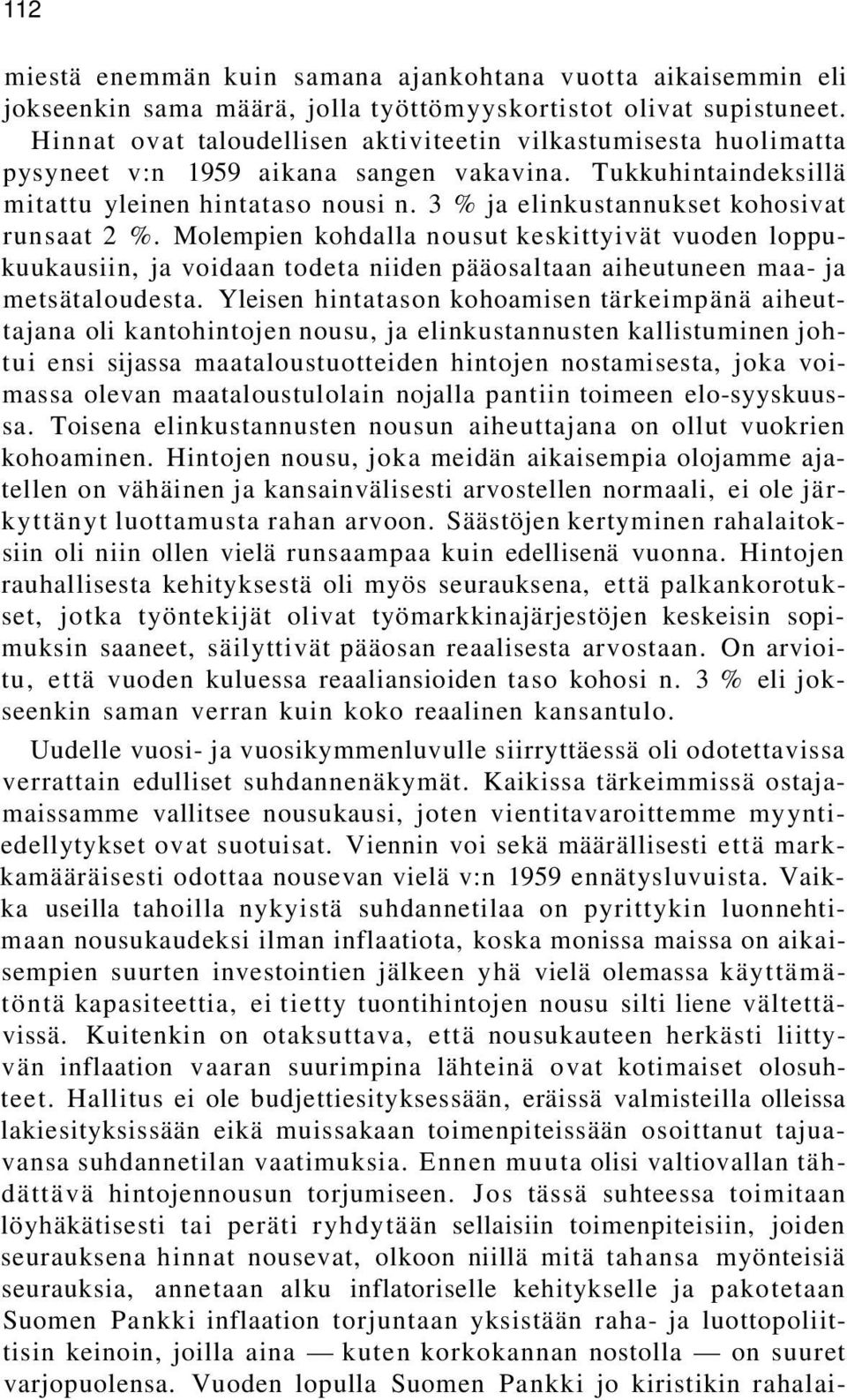 3 % ja elinkustannukset kohosivat runsaat 2 %. Molempien kohdalla nousut keskittyivät vuoden loppukuukausiin, ja voidaan todeta niiden pääosaltaan aiheutuneen maa- ja metsätaloudesta.