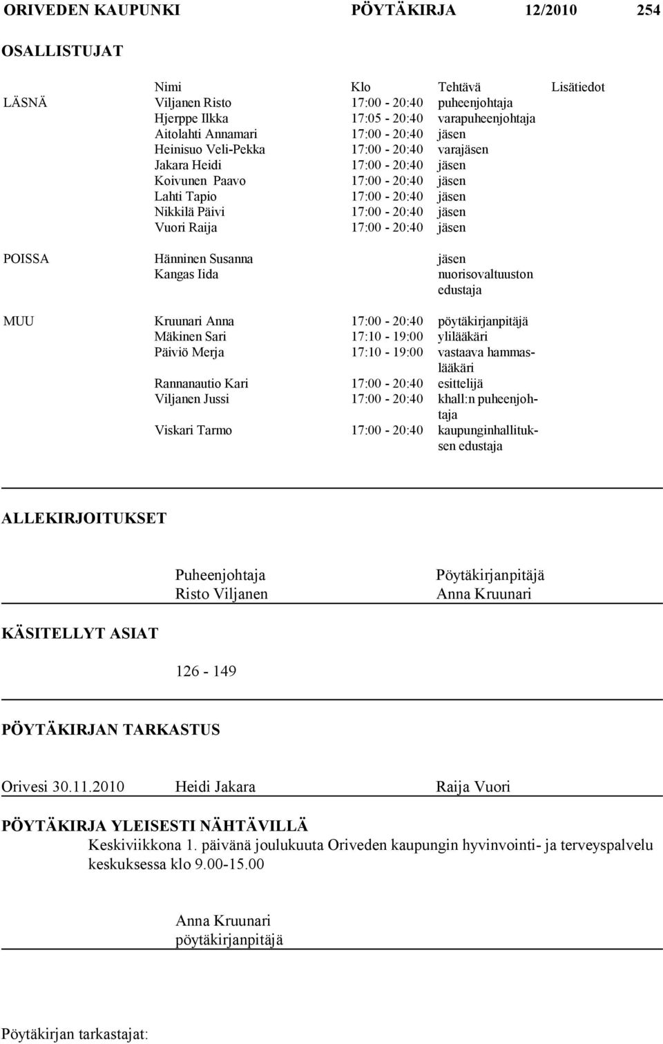 17:00-20:40 jäsen POISSA Hänninen Susanna jäsen Kangas Iida nuorisovaltuuston edustaja MUU Kruunari Anna 17:00-20:40 pöytäkirjanpitäjä Mäkinen Sari 17:10-19:00 ylilääkäri Päiviö Merja 17:10-19:00