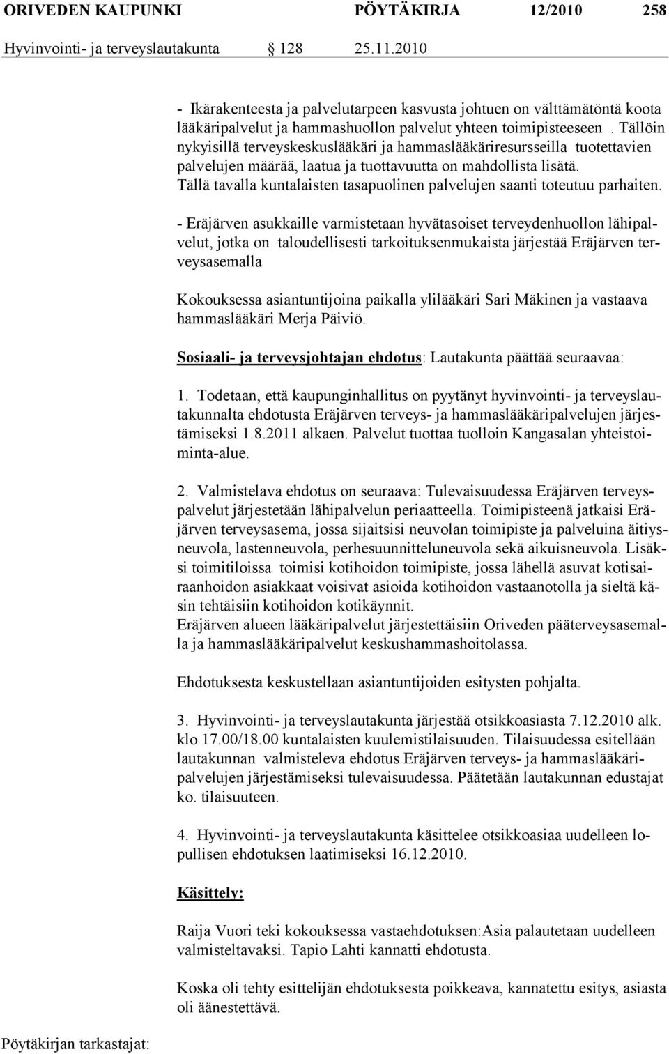 Täl löin nykyisillä terveyskeskuslääkäri ja hammaslääkäriresursseilla tuo tet ta vien pal ve lu jen mää rää, laa tua ja tuot ta vuutta on mahdollista lisätä.