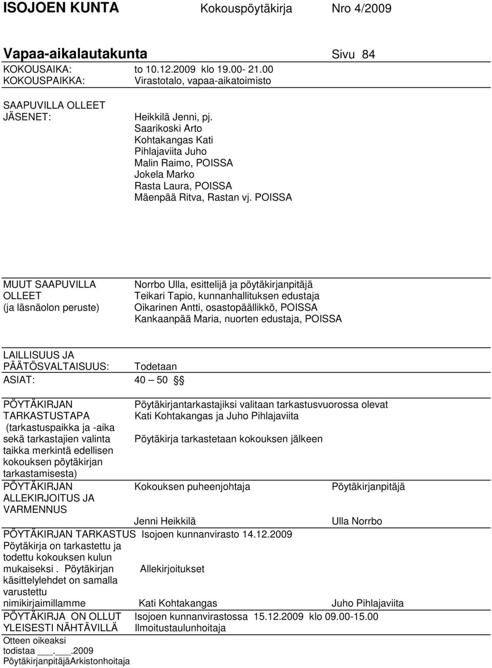 POISSA MUUT SAAPUVILLA OLLEET (ja läsnäolon peruste) Norrbo Ulla, esittelijä ja pöytäkirjanpitäjä Teikari Tapio, hallituksen edustaja Oikarinen Antti, osastopäällikkö, POISSA Kankaanpää Maria,