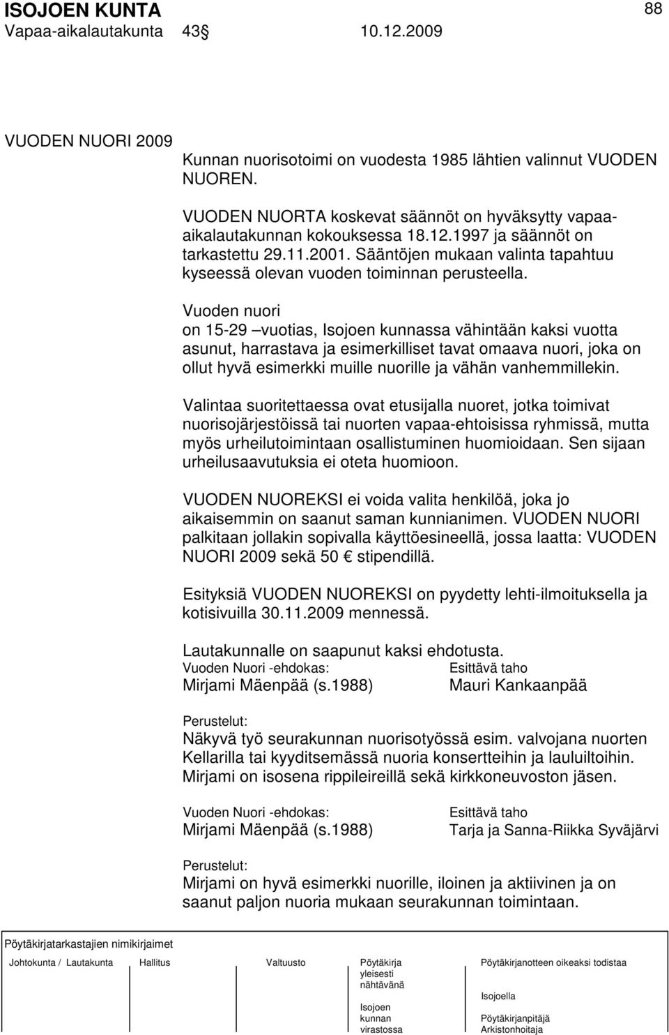 Vuoden nuori on 15-29 vuotias, kunnassa vähintään kaksi vuotta asunut, harrastava ja esimerkilliset tavat omaava nuori, joka on ollut hyvä esimerkki muille nuorille ja vähän vanhemmillekin.