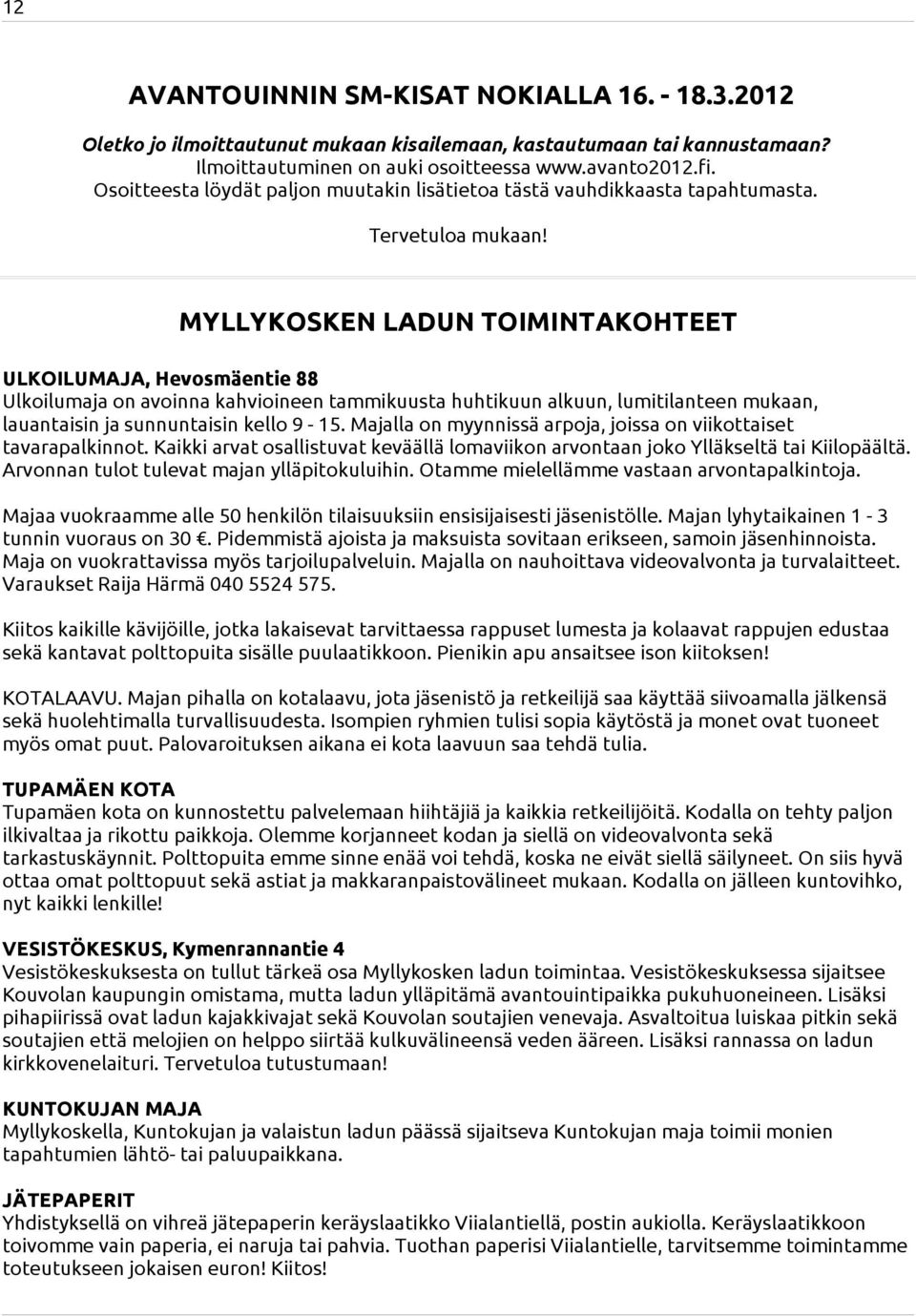 MYLLYKOSKEN LADUN TOIMINTAKOHTEET ULKOILUMAJA, Hevosmäentie 88 Ulkoilumaja on avoinna kahvioineen tammikuusta huhtikuun alkuun, lumitilanteen mukaan, lauantaisin ja sunnuntaisin kello 9-15.