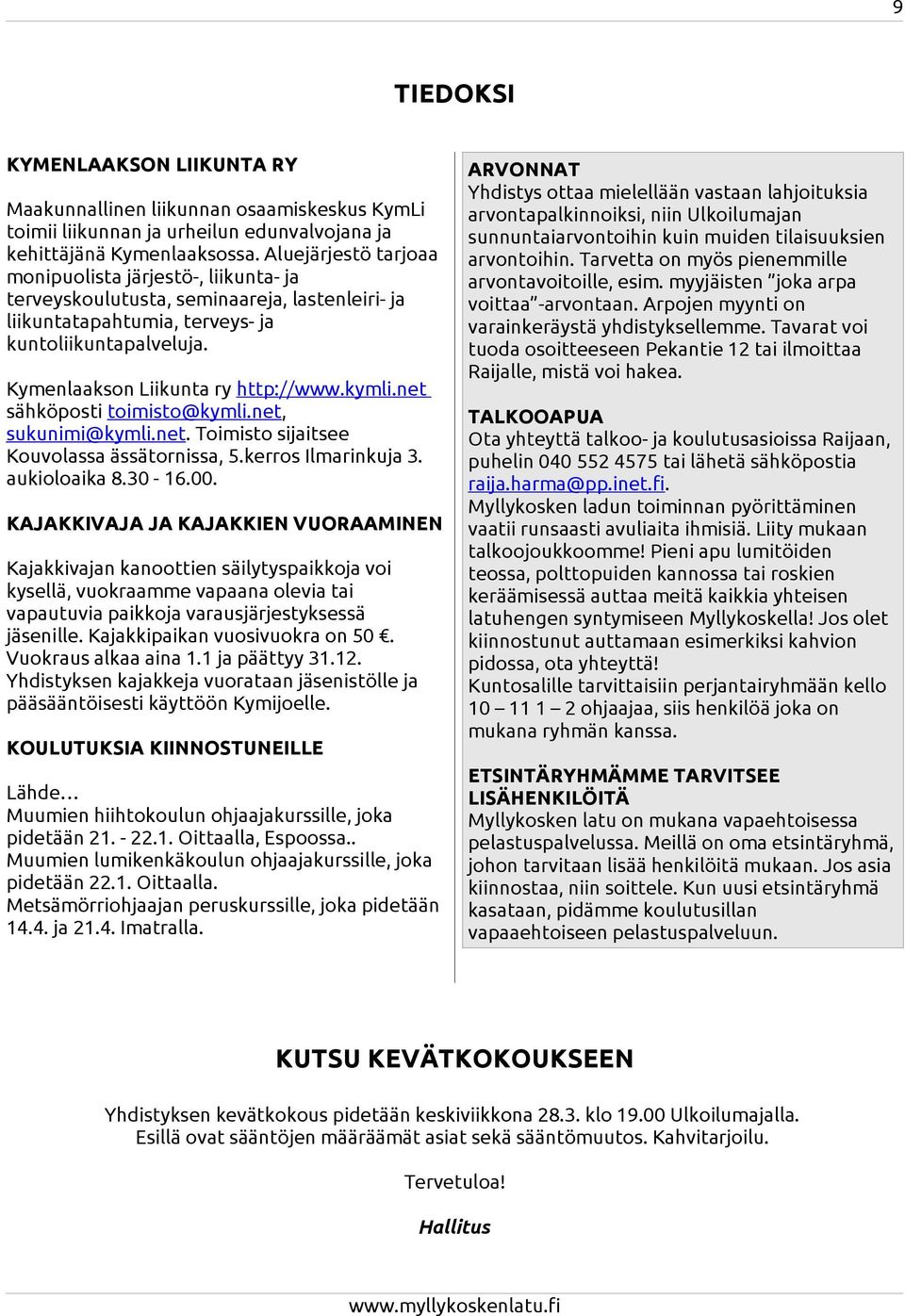 kymli.net sähköposti toimisto@kymli.net, sukunimi@kymli.net. Toimisto sijaitsee Kouvolassa ässätornissa, 5.kerros Ilmarinkuja 3. aukioloaika 8.30-16.00.