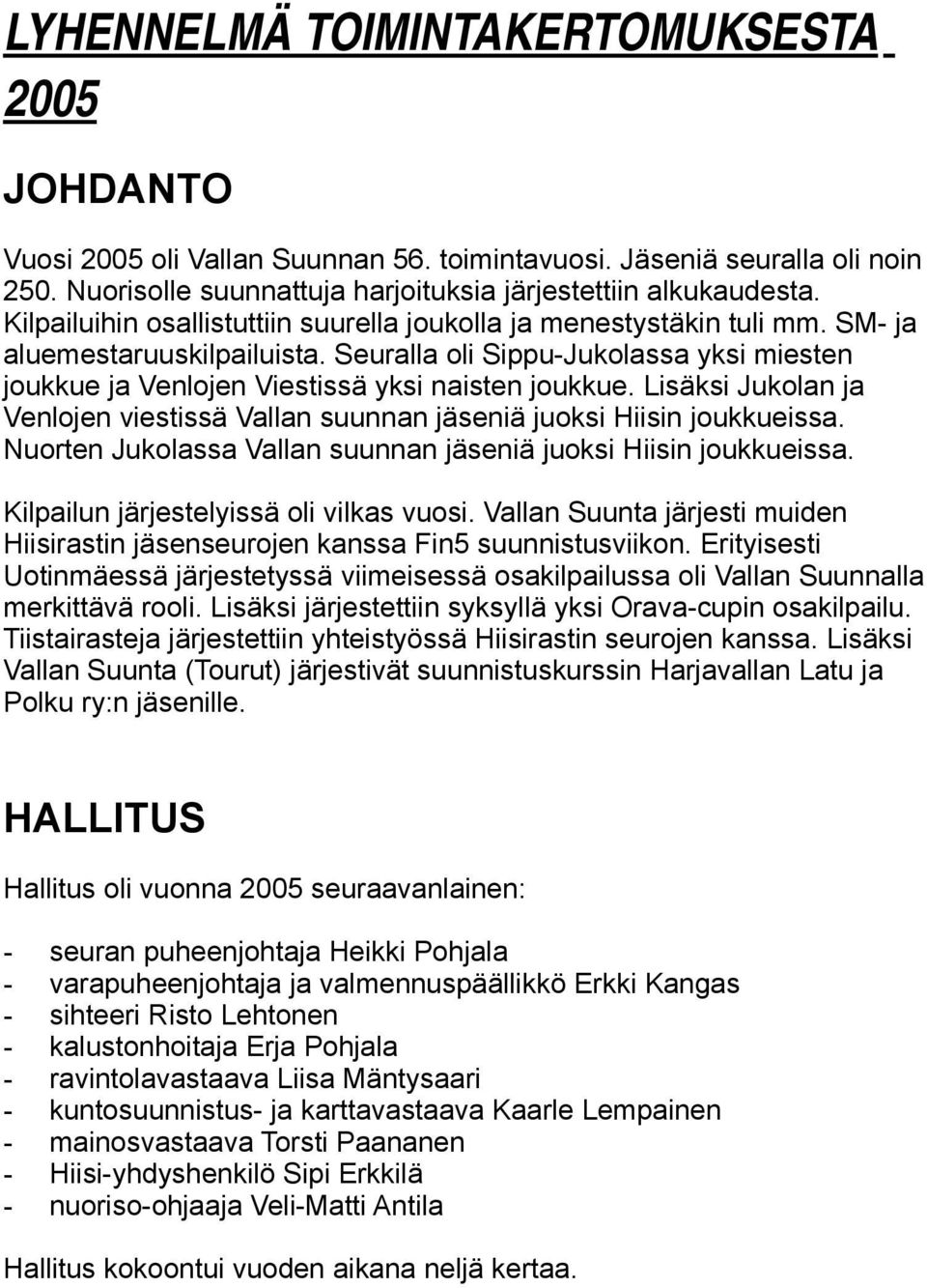 Lisäksi Jukolan ja Venlojen viestissä Vallan suunnan jäseniä juoksi Hiisin joukkueissa. Nuorten Jukolassa Vallan suunnan jäseniä juoksi Hiisin joukkueissa. Kilpailun järjestelyissä oli vilkas vuosi.