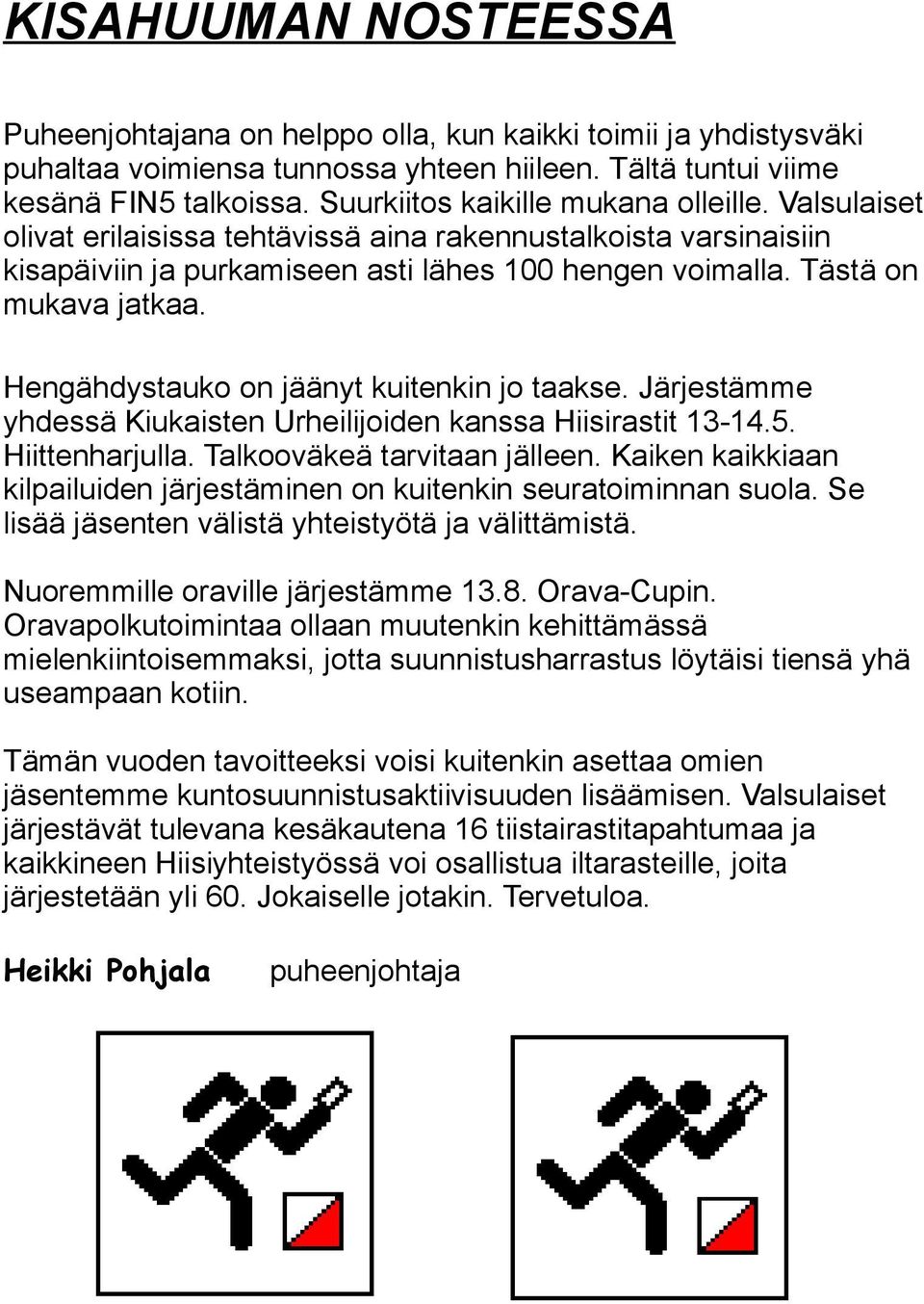 Hengähdystauko on jäänyt kuitenkin jo taakse. Järjestämme yhdessä Kiukaisten Urheilijoiden kanssa Hiisirastit 13-14.5. Hiittenharjulla. Talkooväkeä tarvitaan jälleen.