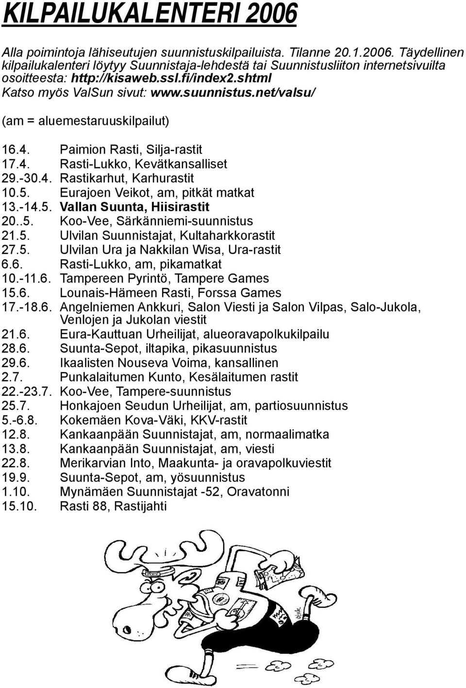 5. Eurajoen Veikot, am, pitkät matkat 13.-14.5. Vallan Suunta, Hiisirastit 20..5. Koo-Vee, Särkänniemi-suunnistus 21.5. Ulvilan Suunnistajat, Kultaharkkorastit 27.5. Ulvilan Ura ja Nakkilan Wisa, Ura-rastit 6.