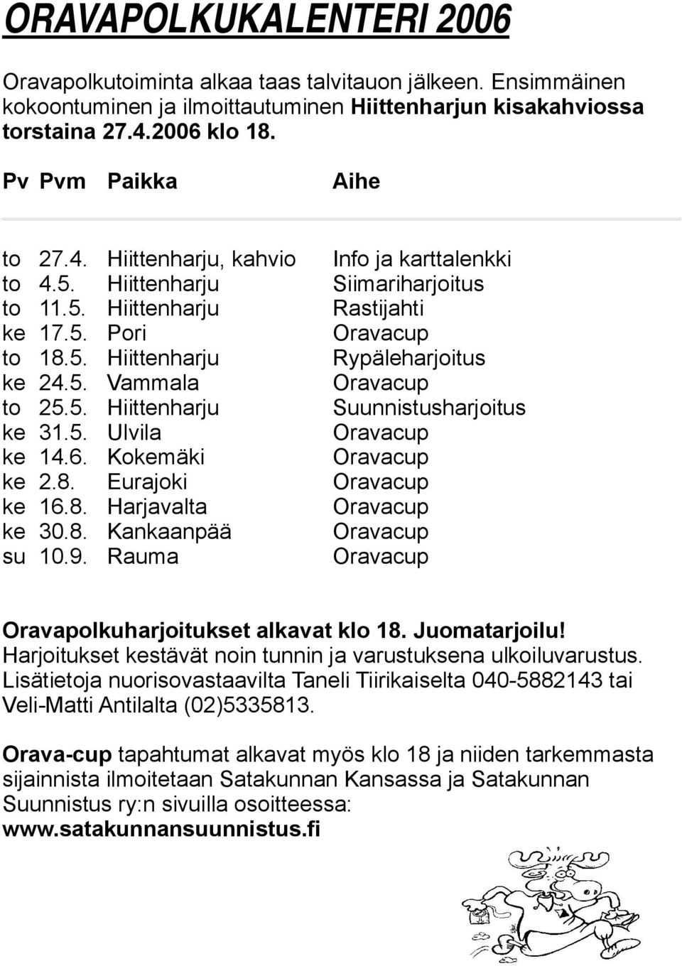 5. Vammala Oravacup to 25.5. Hiittenharju Suunnistusharjoitus ke 31.5. Ulvila Oravacup ke 14.6. Kokemäki Oravacup ke 2.8. Eurajoki Oravacup ke 16.8. Harjavalta Oravacup ke 30.8. Kankaanpää Oravacup su 10.