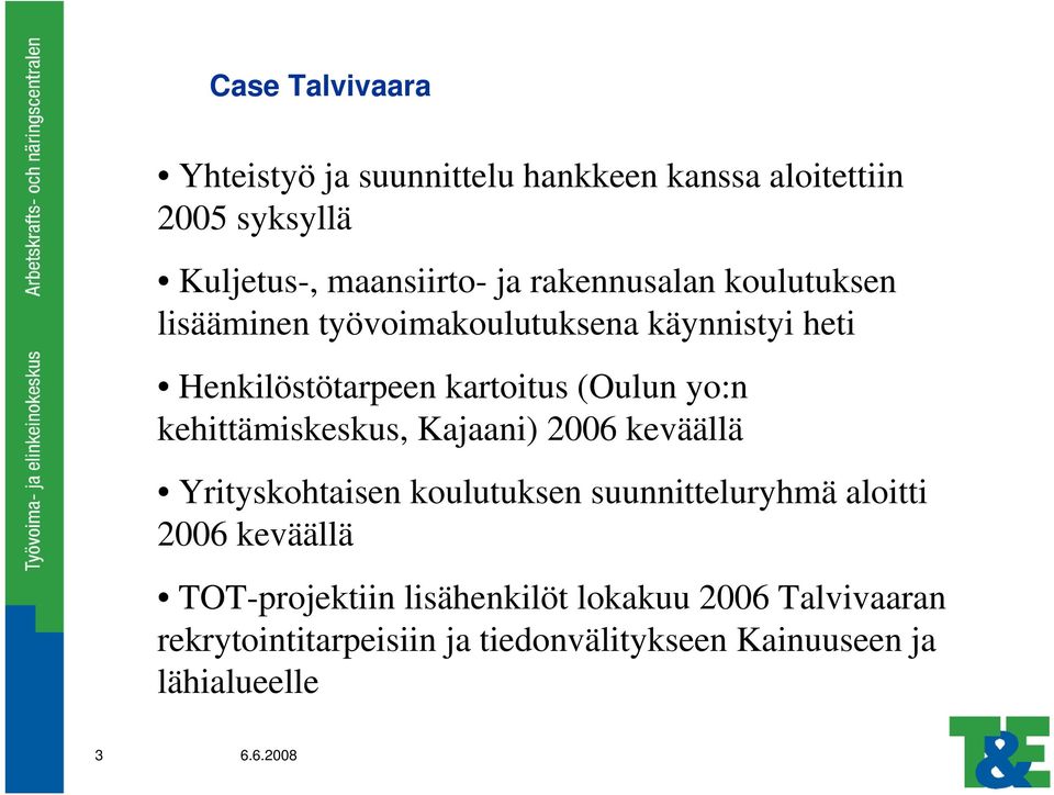 kehittämiskeskus, Kajaani) 2006 keväällä Yrityskohtaisen koulutuksen suunnitteluryhmä aloitti 2006 keväällä