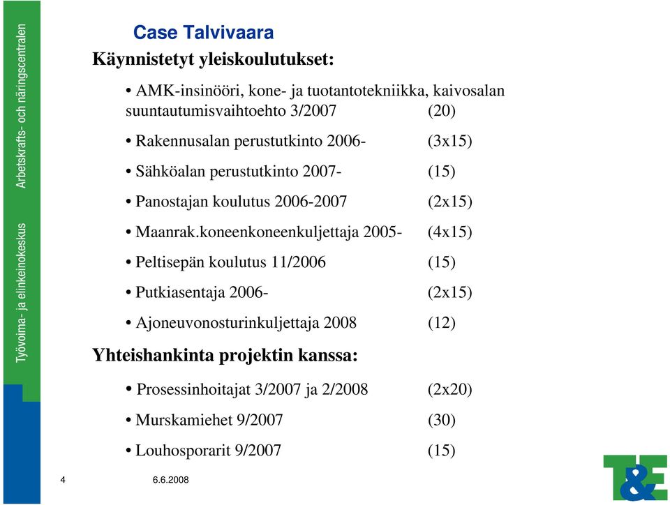 koneenkoneenkuljettaja 2005- (2x15) (4x15) Peltisepän koulutus 11/2006 (15) Putkiasentaja 2006- (2x15)