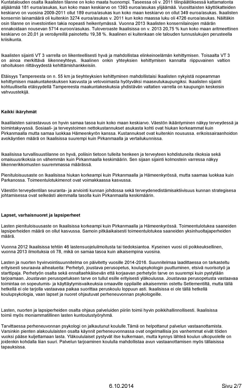 Ikaalisten konsernin lainamäärä oli kuitenkin 3274 euroa/asukas v. 2011 kun koko maassa luku oli 4726 euroa/asukas. Näiltäkin osin tilanne on investointien takia nopeasti heikentymässä.