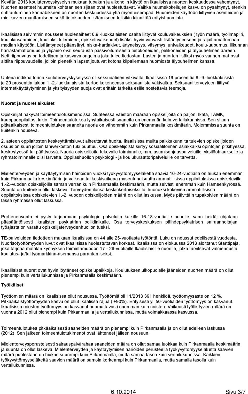 Huumeiden käyttöön liittyvien asenteiden ja mielikuvien muuttamiseen sekä tietoisuuden lisäämiseen tulisikin kiinnittää erityishuomiota. Ikaalisissa selvimmin nousseet huolenaiheet 8.9.