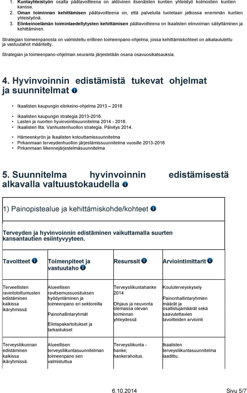 Elinkeinoelämän toimintaedellytysten kehittämisen päätavoitteena on Ikaalisten elinvoiman säilyttäminen ja kehittäminen.