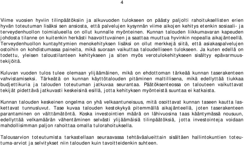 Kunnan talouden liikkumavaran kapeuden johdosta tilanne on kuitenkin herkästi haavoittuvainen ja saattaa muuttua hyvinkin nopealla aikajänteellä.