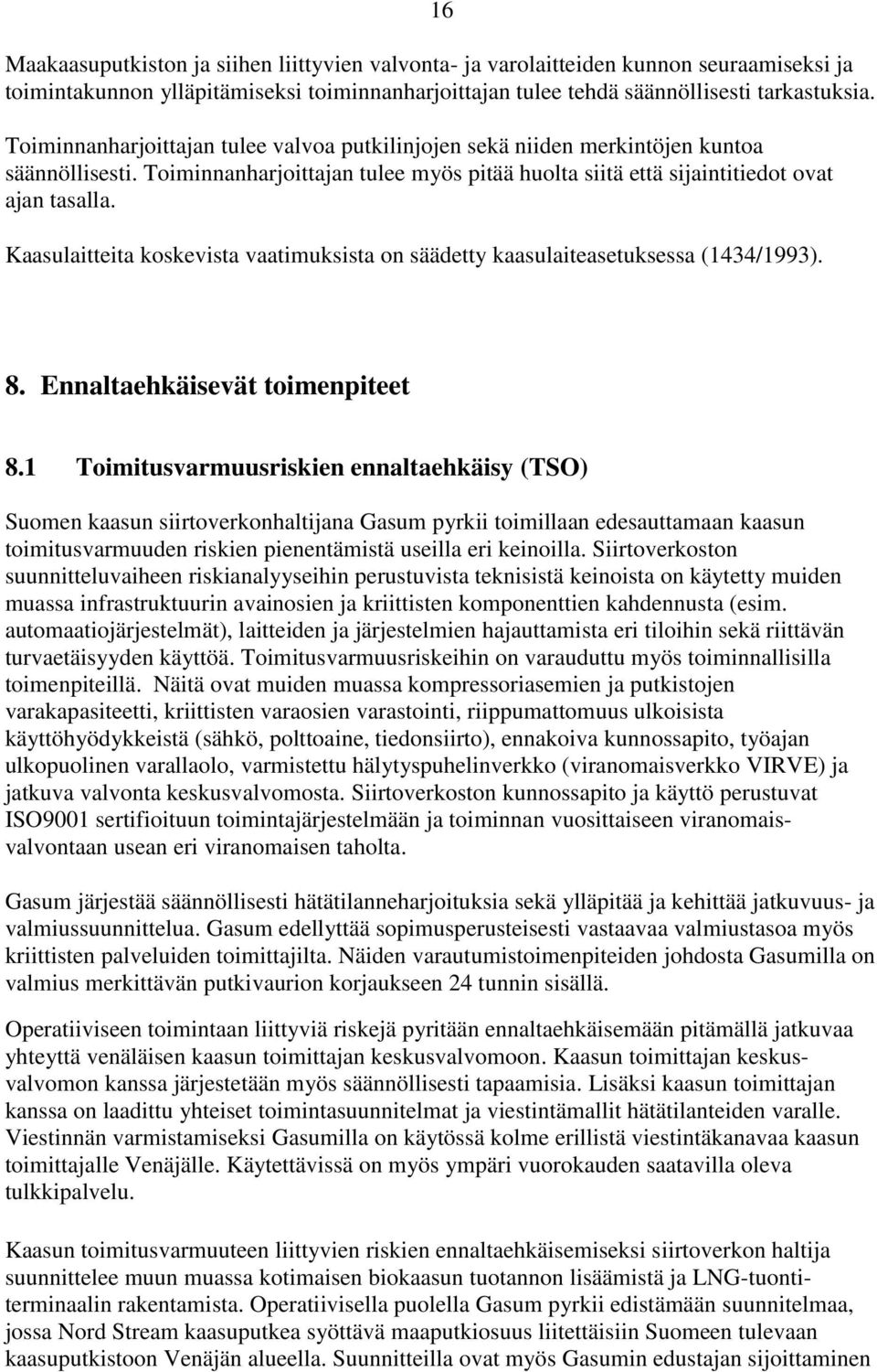 Kaasulaitteita koskevista vaatimuksista on säädetty kaasulaiteasetuksessa (1434/1993). 8. Ennaltaehkäisevät toimenpiteet 8.