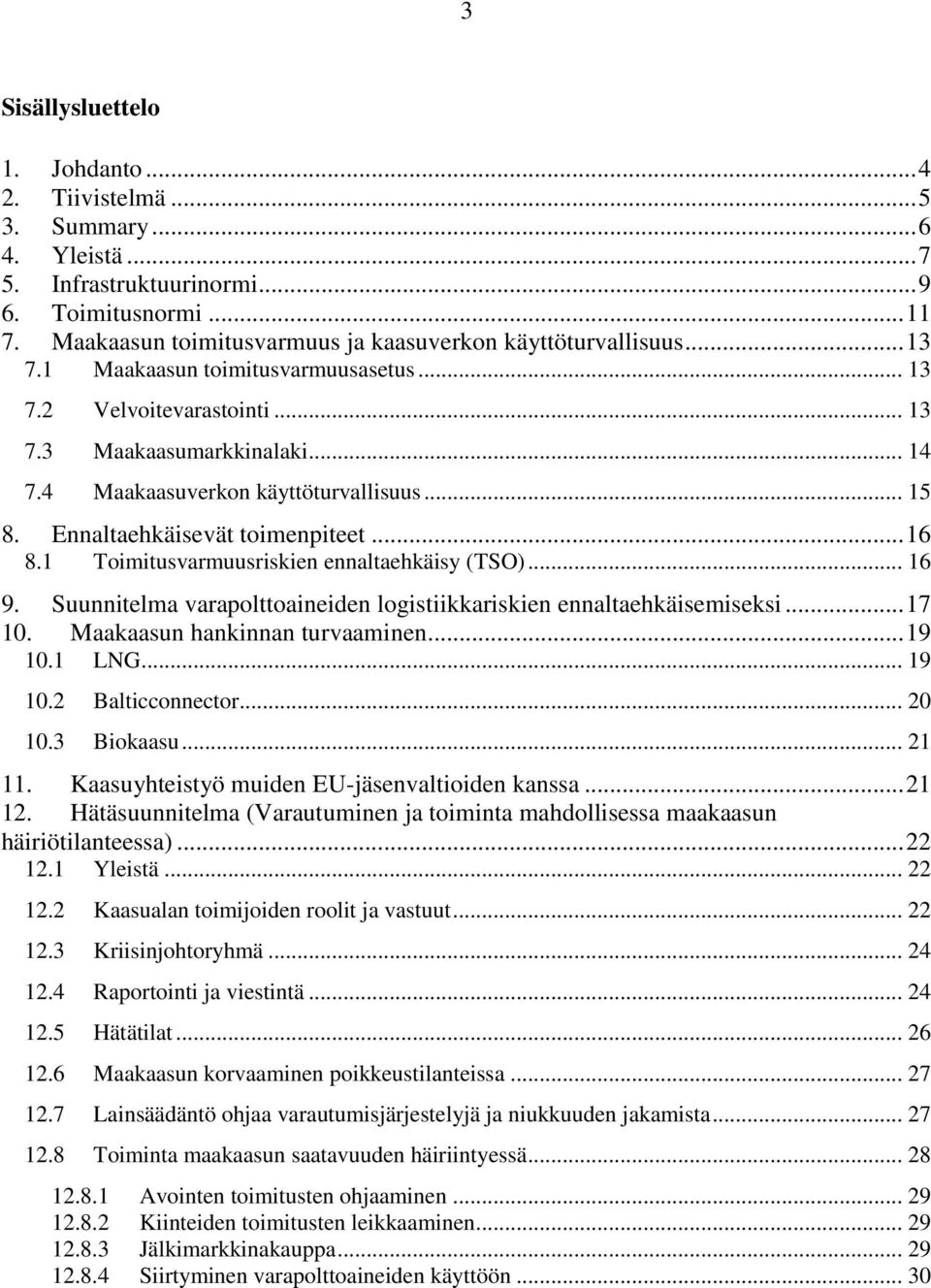 4 Maakaasuverkon käyttöturvallisuus... 15 8. Ennaltaehkäisevät toimenpiteet... 16 8.1 Toimitusvarmuusriskien ennaltaehkäisy (TSO)... 16 9.