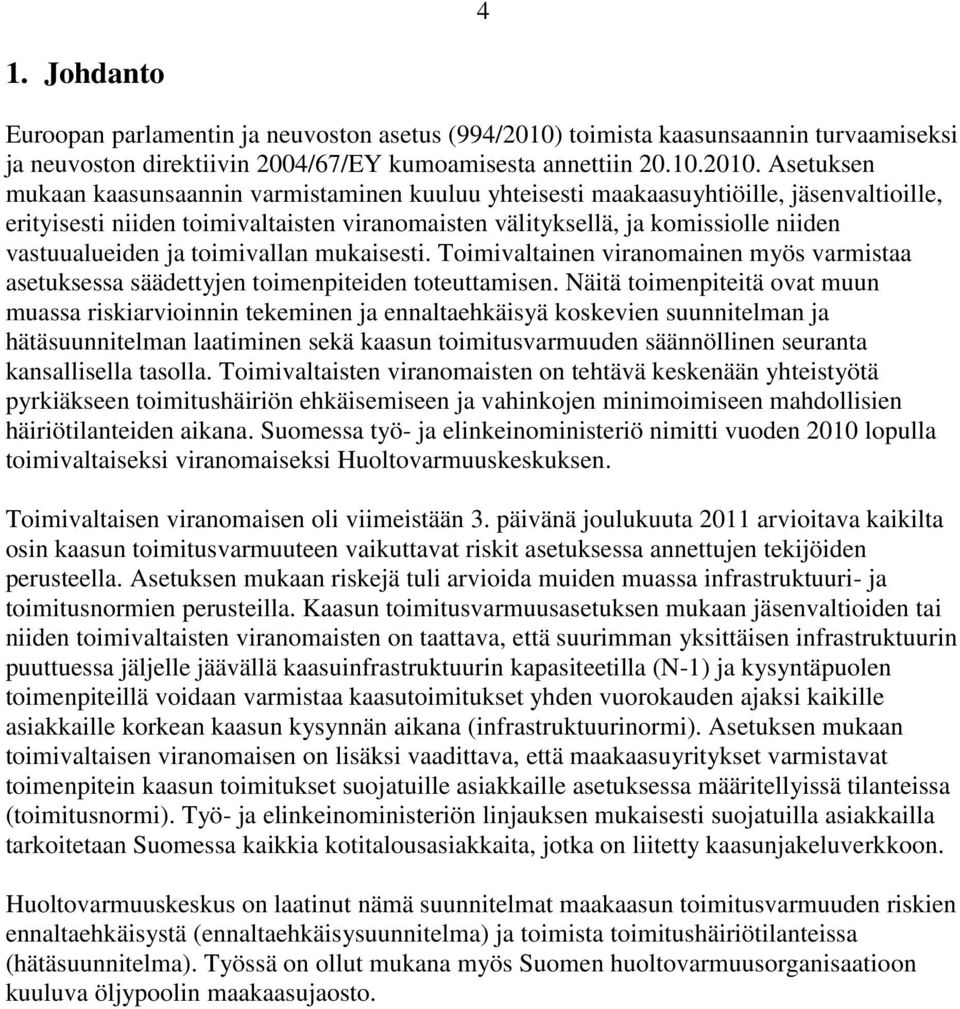 Asetuksen mukaan kaasunsaannin varmistaminen kuuluu yhteisesti maakaasuyhtiöille, jäsenvaltioille, erityisesti niiden toimivaltaisten viranomaisten välityksellä, ja komissiolle niiden vastuualueiden