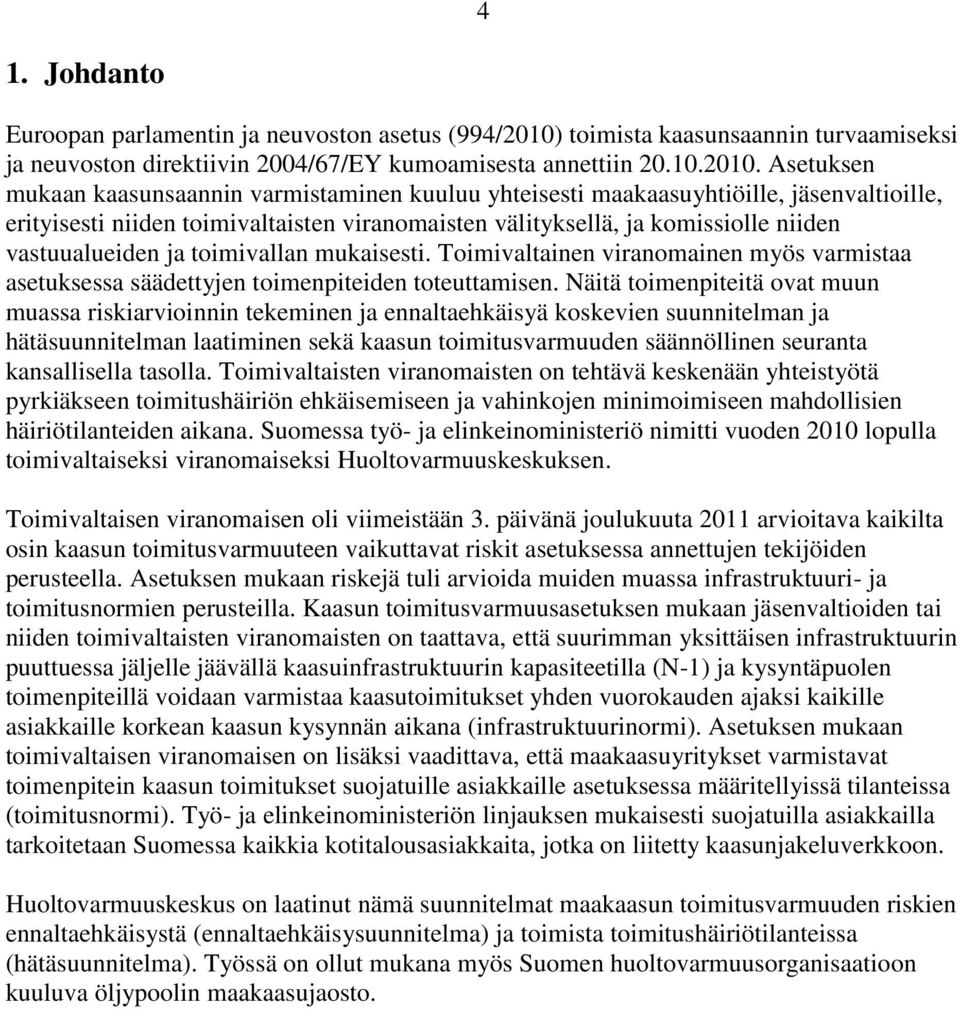 Asetuksen mukaan kaasunsaannin varmistaminen kuuluu yhteisesti maakaasuyhtiöille, jäsenvaltioille, erityisesti niiden toimivaltaisten viranomaisten välityksellä, ja komissiolle niiden vastuualueiden