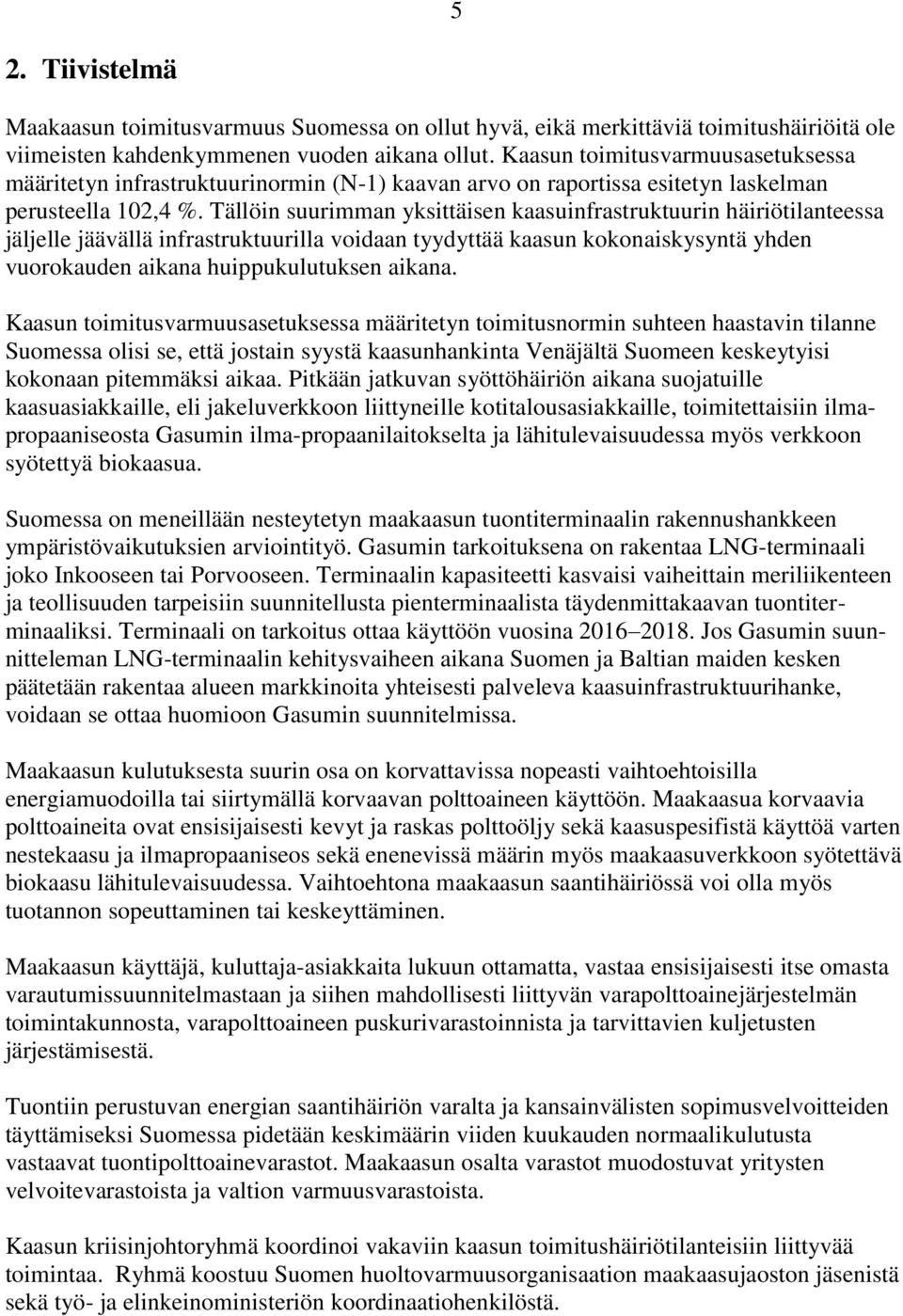 Tällöin suurimman yksittäisen kaasuinfrastruktuurin häiriötilanteessa jäljelle jäävällä infrastruktuurilla voidaan tyydyttää kaasun kokonaiskysyntä yhden vuorokauden aikana huippukulutuksen aikana.