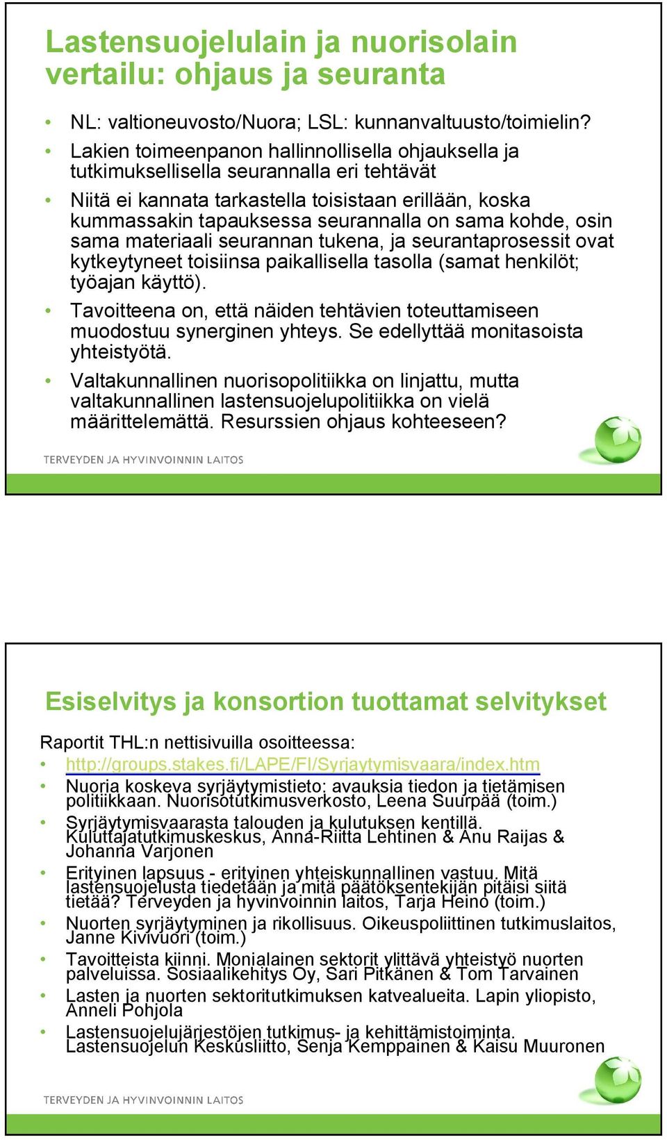 kohde, osin sama materiaali seurannan tukena, ja seurantaprosessit ovat kytkeytyneet toisiinsa paikallisella tasolla (samat henkilöt; työajan käyttö).