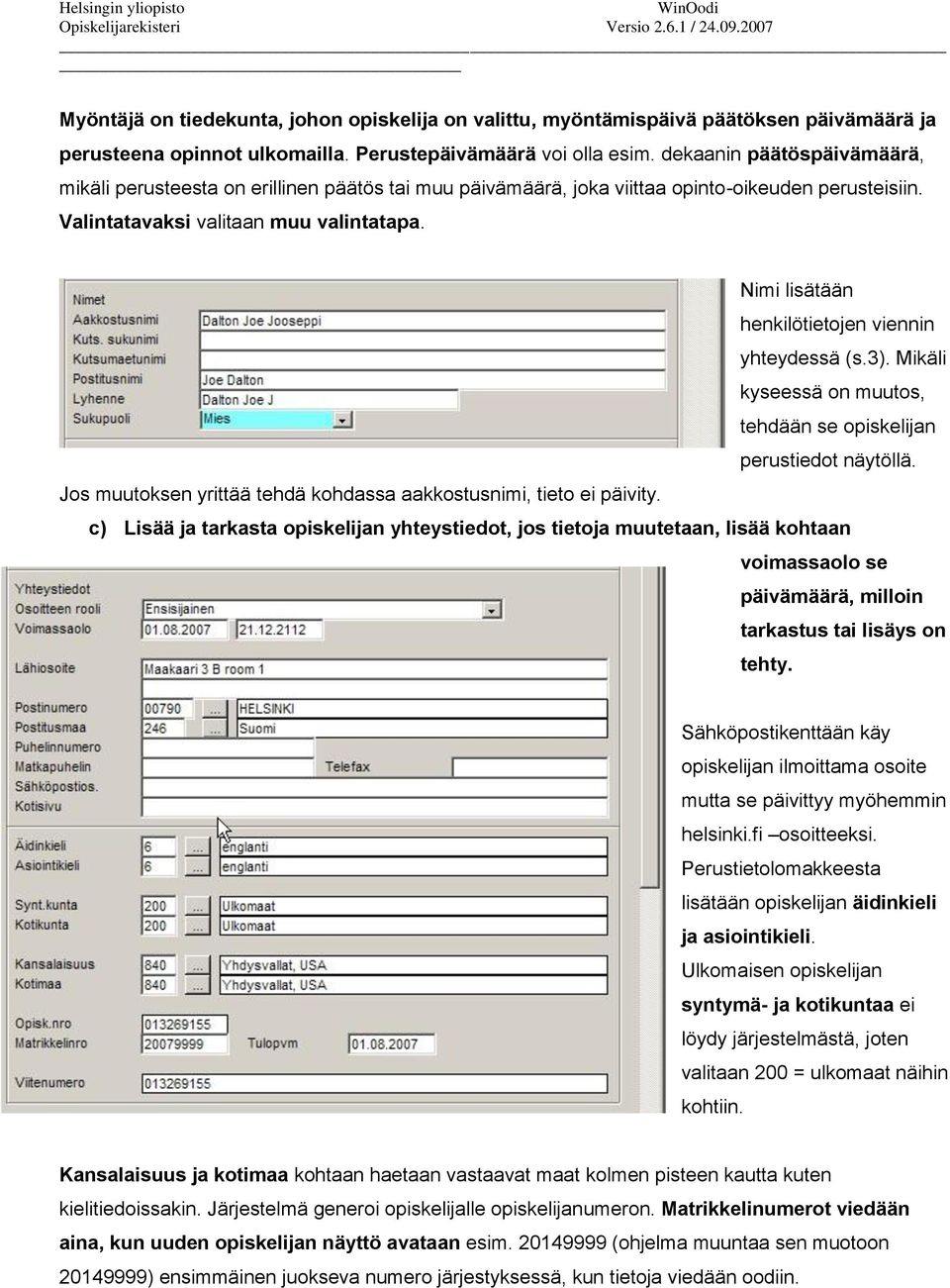 Nimi lisätään henkilötietojen viennin yhteydessä (s.3). Mikäli kyseessä on muutos, tehdään se opiskelijan perustiedot näytöllä. Jos muutoksen yrittää tehdä kohdassa aakkostusnimi, tieto ei päivity.