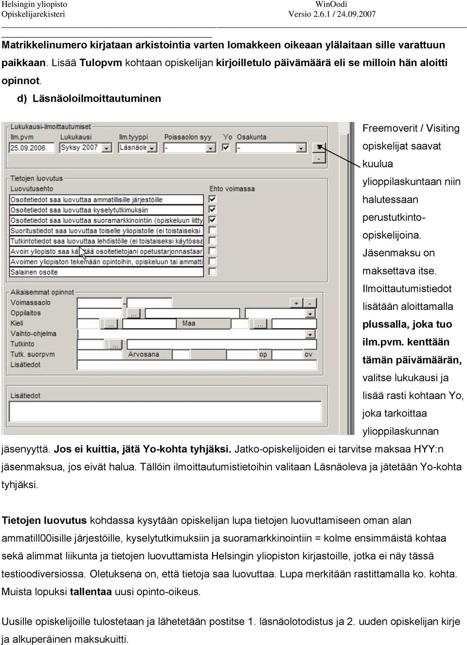 Ilmoittautumistiedot lisätään aloittamalla plussalla, joka tuo ilm.pvm. kenttään tämän päivämäärän, valitse lukukausi ja lisää rasti kohtaan Yo, joka tarkoittaa ylioppilaskunnan jäsenyyttä.