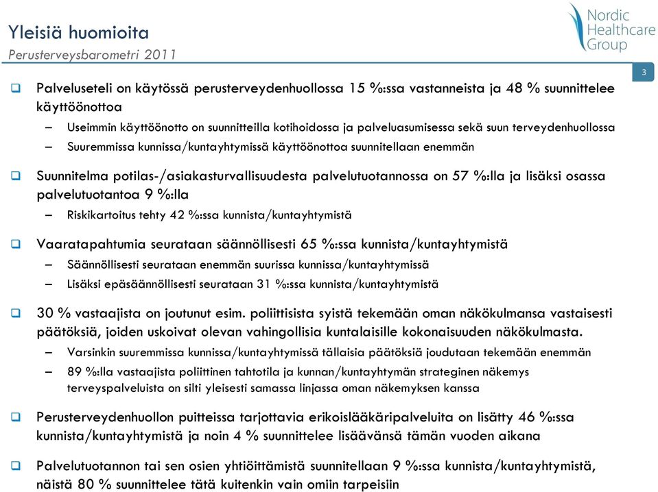 lisäksi osassa palvelutuotantoa 9 %:lla Riskikartoitus tehty %:ssa kunnista/kuntayhtymistä Vaaratapahtumia seurataan säännöllisesti %:ssa kunnista/kuntayhtymistä Säännöllisesti seurataan enemmän