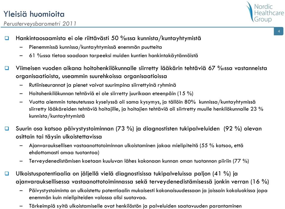 pienet vaivat suurimpina siirrettyinä ryhminä Hoitohenkilökunnan tehtäviä ei ole siirretty juurikaan eteenpäin ( %) Vuotta aiemmin toteutetussa kyselyssä oli sama kysymys, ja tällöin 0%