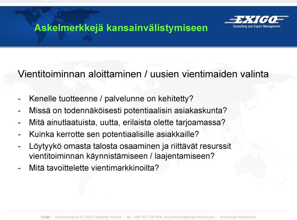 - Mitä ainutlaatuista, uutta, erilaista olette tarjoamassa? - Kuinka kerrotte sen potentiaalisille asiakkaille?