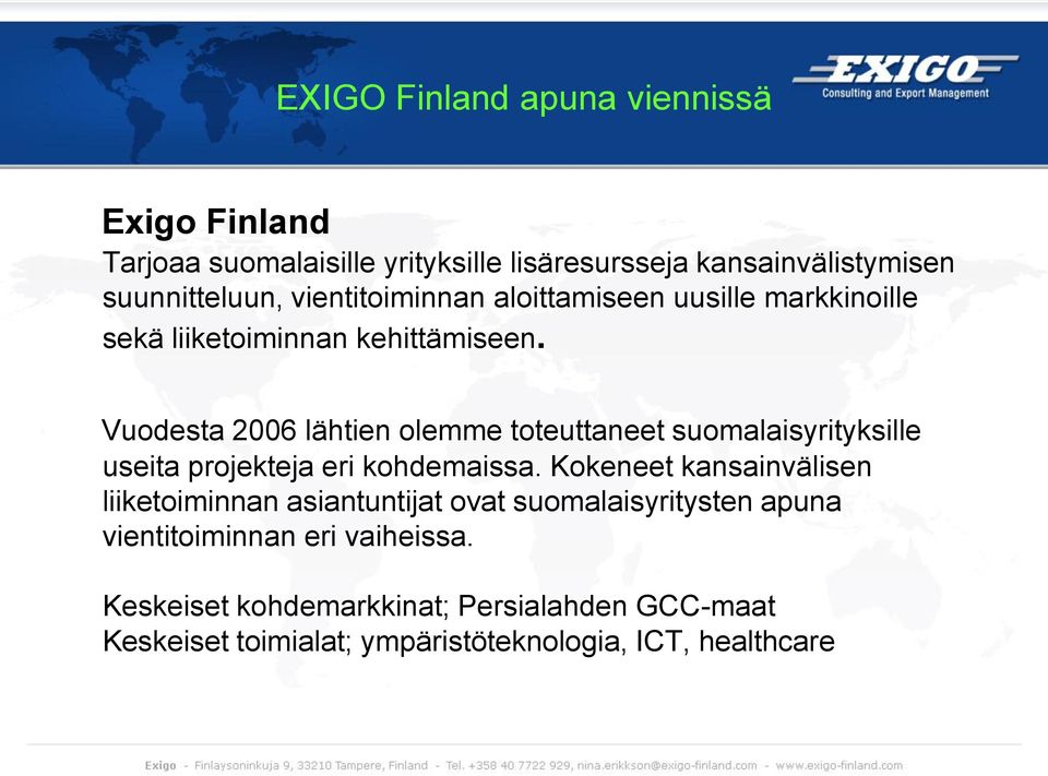 Vuodesta 2006 lähtien olemme toteuttaneet suomalaisyrityksille useita projekteja eri kohdemaissa.