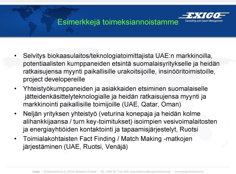 heidän ratkaisujensa myynti ja markkinointi paikallisille toimijoille (UAE, Qatar, Oman) Neljän yrityksen yhteistyö (veturina konepaja ja heidän kolme alihankkijaansa / turn