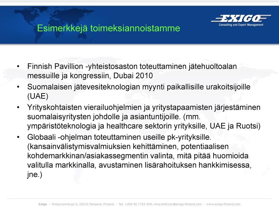 ja asiantuntijoille. (mm. ympäristöteknologia ja healthcare sektorin yrityksille, UAE ja Ruotsi) Globaali -ohjelman toteuttaminen useille pk-yrityksille.