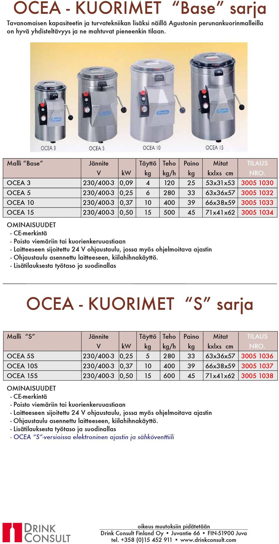 1033 OCEA 15 230/400-3 0,50 15 500 45 71x41x62 3005 1034 - Poisto viemäriin tai kuorienkeruuastiaan - Laitteeseen sijoitettu 24 V ohjaustaulu, jossa myös ohjelmoitava ajastin - Ohjaustaulu asennettu