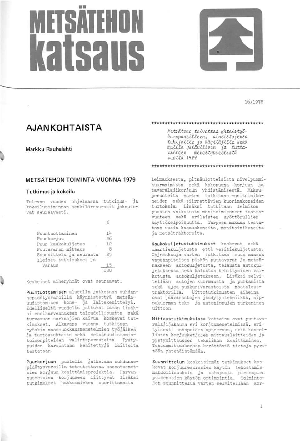 Puuntuottamisen alueella jatketaan suhdannepidätysvaroilla käynnistettyä metsänuudistamisen kone- ja laitekehittelyä.