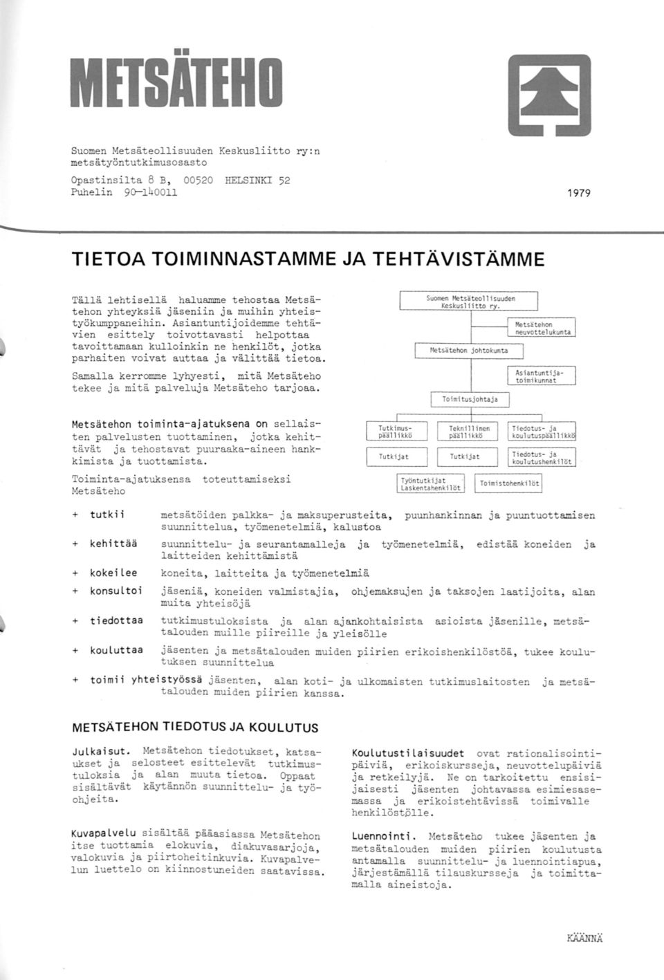 Asiantuntijoidemme tehtävien esittely toivottavasti helpottaa tavoittamaan kulloinkin ne henkilöt, jotka parhaiten voivat auttaa ja välittää tietoa.