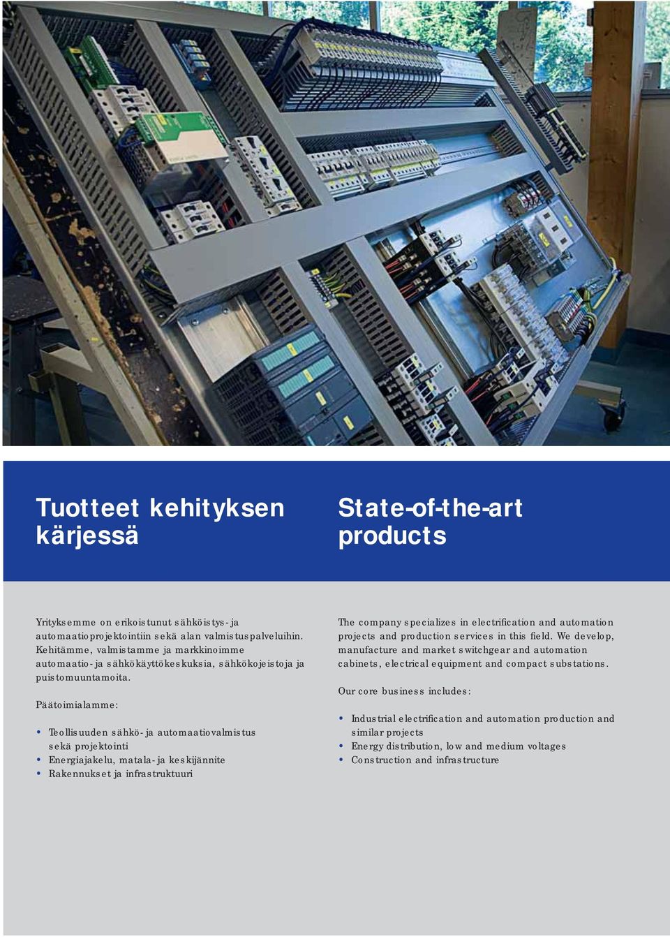 Päätoimialamme: Teollisuuden sähkö- ja automaatiovalmistus sekä projektointi Energiajakelu, matala- ja keskijännite Rakennukset ja infrastruktuuri The company specializes in electrifi cation and