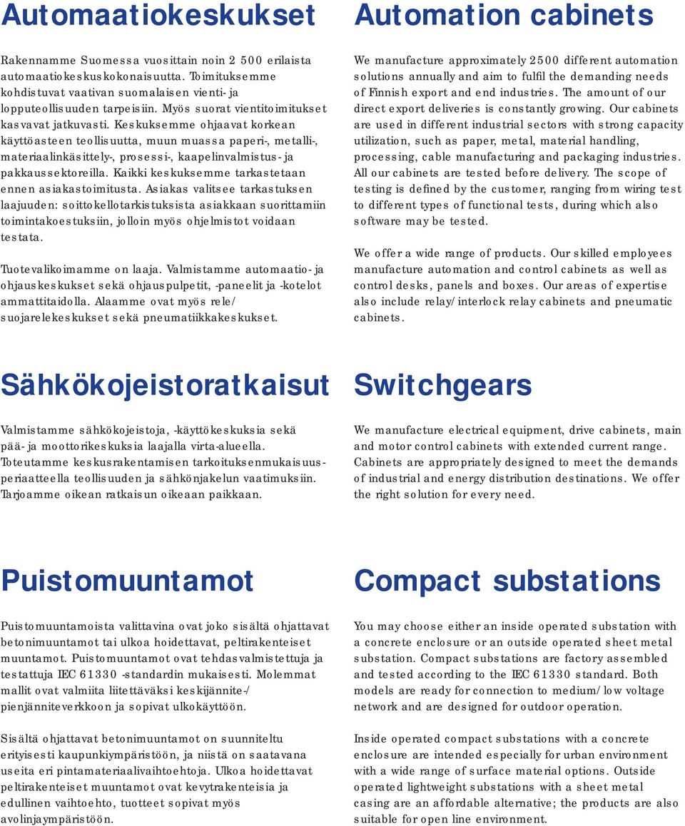 Keskuksemme ohjaavat korkean käyttöasteen teollisuutta, muun muassa paperi-, metalli-, materiaalinkäsittely-, prosessi-, kaapelinvalmistus- ja pakkaussektoreilla.