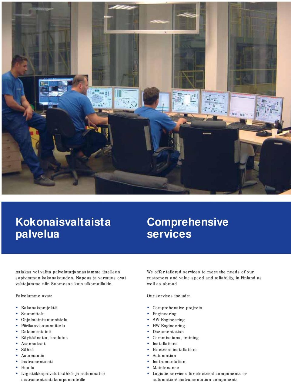 Logistiikkapalvelut sähkö- ja automaatio/ instrumentointi komponenteille We offer tailored services to meet the needs of our customers and value speed and reliability, in Finland as well as abroad.