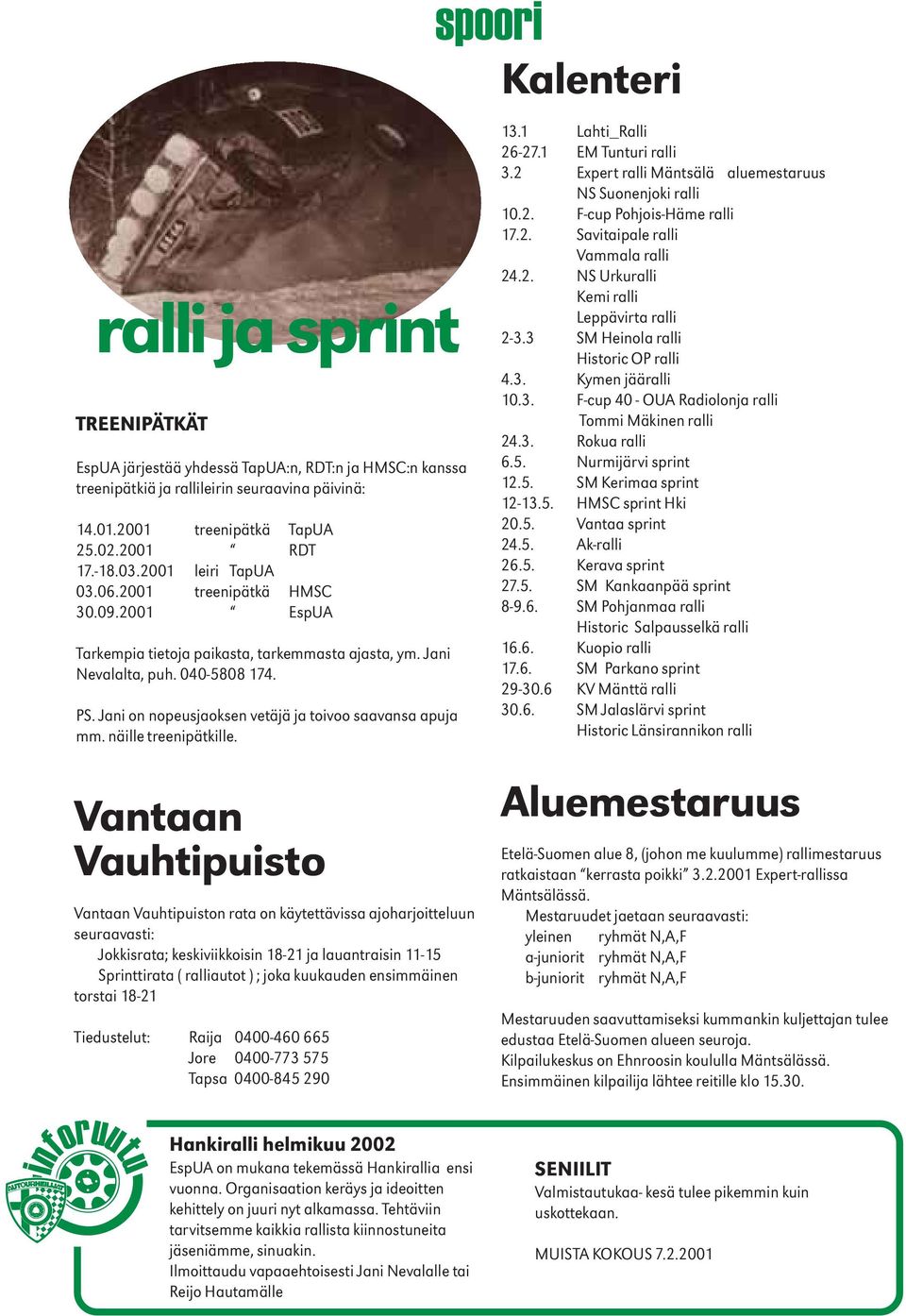 Jani on nopeusjaoksen vetäjä ja toivoo saavansa apuja mm. näille treenipätkille. Kalenteri 13.1 Lahti_Ralli 26-27.1 EM Tunturi ralli 3.2 Expert ralli Mäntsälä aluemestaruus NS Suonenjoki ralli 10.2. F-cup Pohjois-Häme ralli 17.