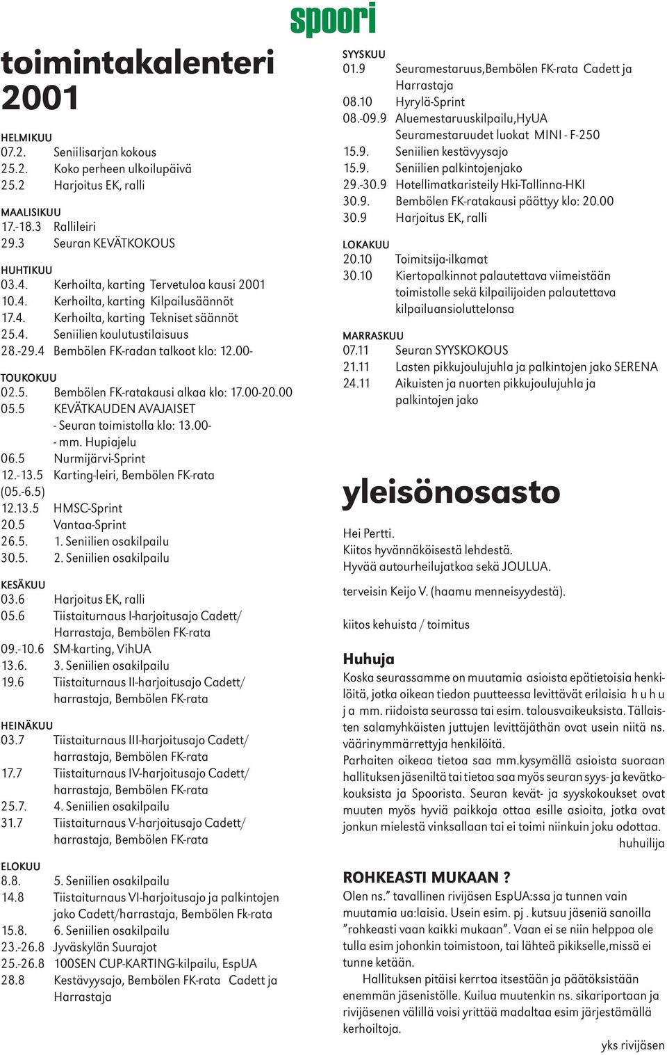 4 Bembölen FK-radan talkoot klo: 12.00- TOUK OUKOKUU OKUU 02.5. Bembölen FK-ratakausi alkaa klo: 17.00-20.00 05.5 KEVÄTKAUDEN AVAJAISET - Seuran toimistolla klo: 13.00- - mm. Hupiajelu 06.