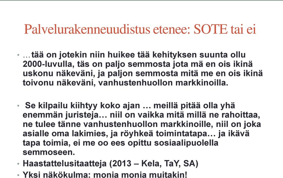 Se kilpailu kiihtyy koko ajan meillä pitää olla yhä enemmän juristeja niil on vaikka mitä millä ne rahoittaa, ne tulee tänne vanhustenhuollon markkinoille,