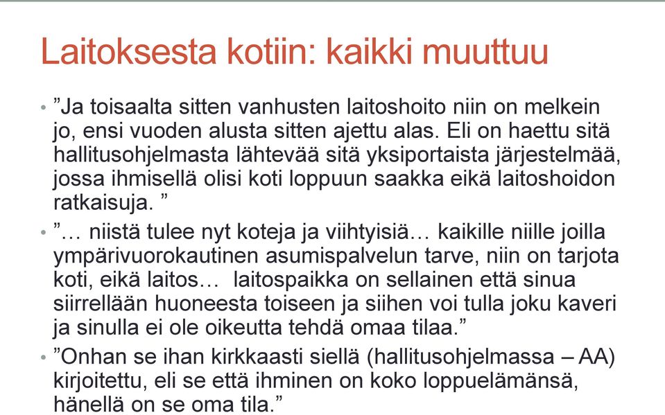 niistä tulee nyt koteja ja viihtyisiä kaikille niille joilla ympärivuorokautinen asumispalvelun tarve, niin on tarjota koti, eikä laitos laitospaikka on sellainen että sinua