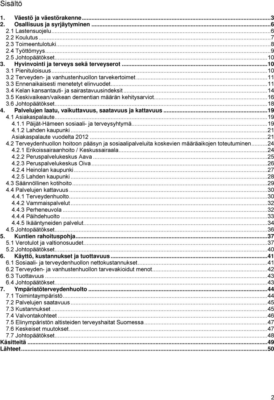 ..14 3.5 Keskivaikean/vaikean dementian määrän kehitysarviot...16 3.6 Johtopäätökset...18 4. Palvelujen laatu, vaikuttavuus, saatavuus ja kattavuus...19 4.1 Asiakaspalaute...19 4.1.1 Päijät-Hämeen sosiaali- ja terveysyhtymä.