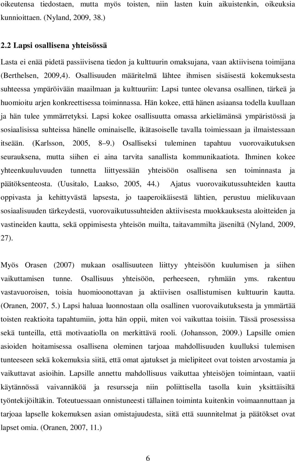 Osallisuuden määritelmä lähtee ihmisen sisäisestä kokemuksesta suhteessa ympäröivään maailmaan ja kulttuuriin: Lapsi tuntee olevansa osallinen, tärkeä ja huomioitu arjen konkreettisessa toiminnassa.