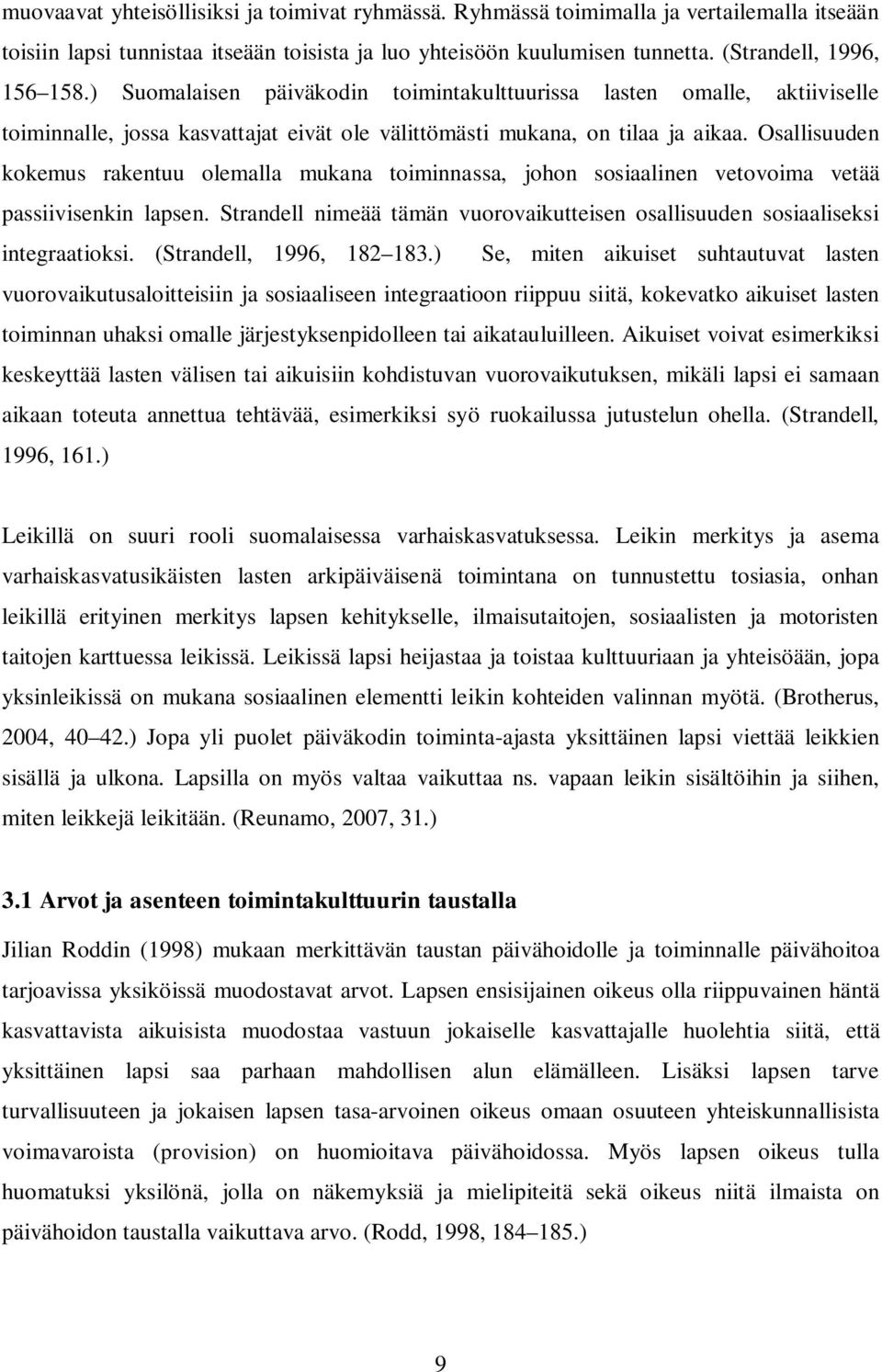 Osallisuuden kokemus rakentuu olemalla mukana toiminnassa, johon sosiaalinen vetovoima vetää passiivisenkin lapsen. Strandell nimeää tämän vuorovaikutteisen osallisuuden sosiaaliseksi integraatioksi.