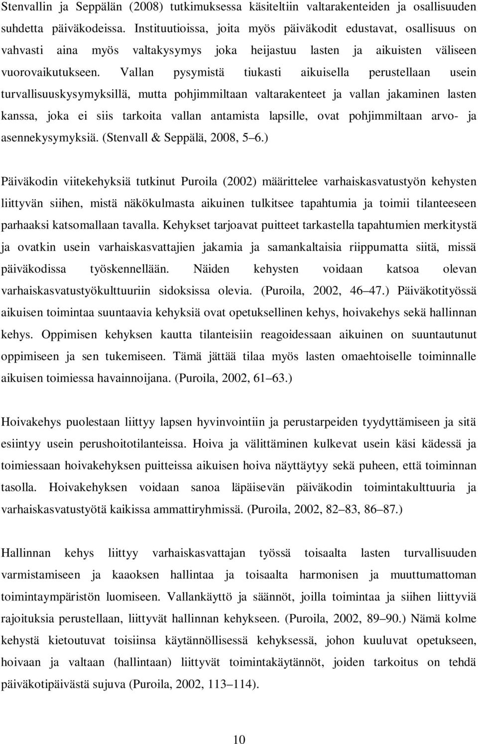 Vallan pysymistä tiukasti aikuisella perustellaan usein turvallisuuskysymyksillä, mutta pohjimmiltaan valtarakenteet ja vallan jakaminen lasten kanssa, joka ei siis tarkoita vallan antamista