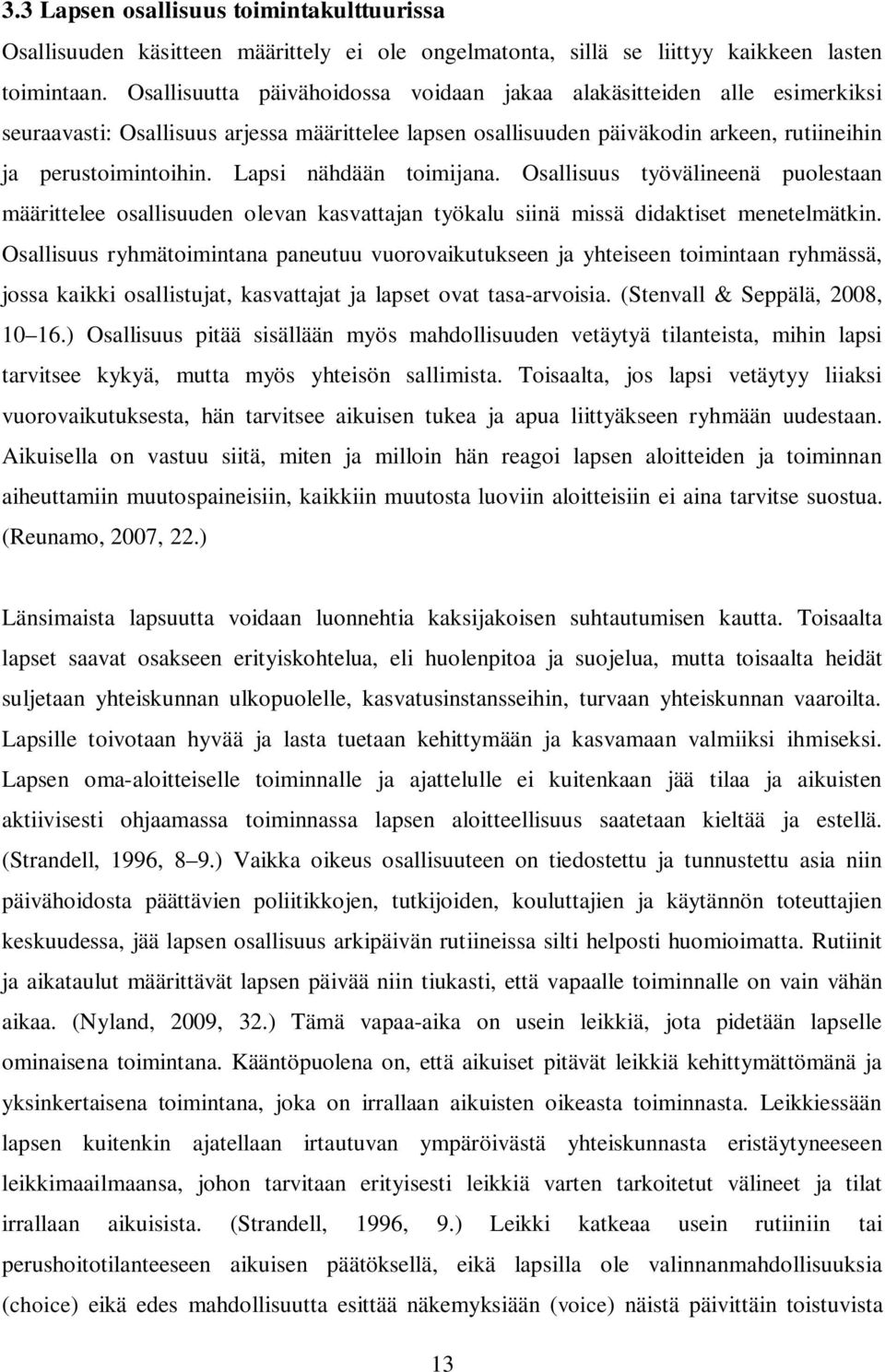 Lapsi nähdään toimijana. Osallisuus työvälineenä puolestaan määrittelee osallisuuden olevan kasvattajan työkalu siinä missä didaktiset menetelmätkin.